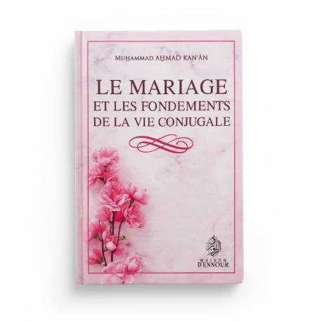 Le mariage et les fondements de la vie conjugale - Kan‘ân Muhammad Ahmad - Maison D'ennour