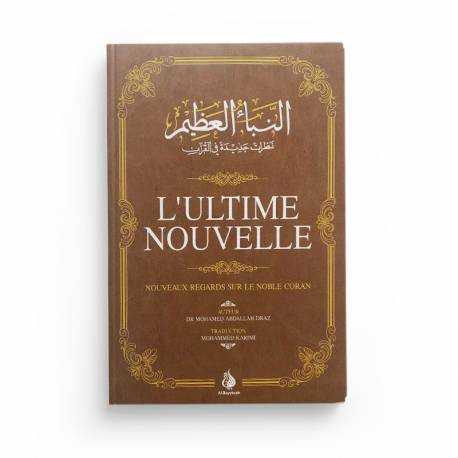 L'ULTIME NOUVELLE - NOUVEAUX REGARDS SUR LE NOBLE CORAN - MOHAMED ABDALLAH DRAZ ÉDITIONS AL BAYYINAH