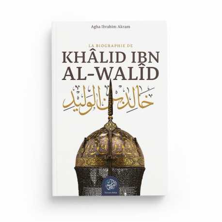 La biographie de Khâlid ibn al-Walîd – Agha Ibrahim Akram - Editions Ribat