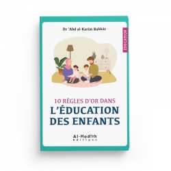 10 règles d'or dans l'éducation des enfants - Dr 'Abd al-Karîm Bakkâr - éditions al-Hadîth
