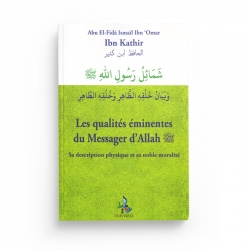Les qualités éminentes du Messager d'Allah : Sa description physique et sa noble moralité - Ibn Kathir - Editions Universel