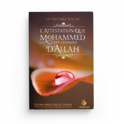 Le véritable sens de l'attestation que Mohammed est l'envoyé d'Allah - Cheikh Abdel Aziz Al Cheikh - Editions Al Bayyinah