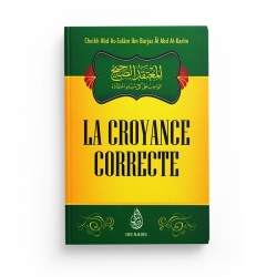 La Croyance Correcte - Cheikh Abd As-Salâm Ibn Barjas Âl Abd Al-Karîm - Editions Ibn Badis
