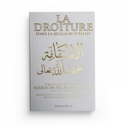 La droiture dans la religion d'Allah - Sâlih Al-Fawzân - Edition Dine Al Haqq