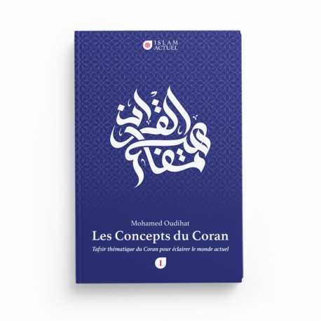 Les Concepts Du Coran - Tafsir Thématique Du Coran Pour Éclairer Le Monde Actuel (Tome1) - Islam actuel