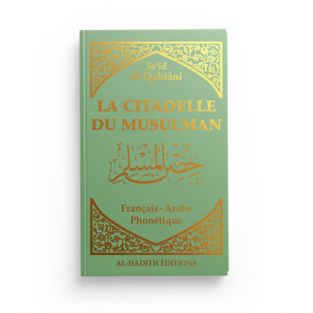 La citadelle du musulman - Sa‘îd  al-Qahtânî - Français - arabe - phonétique - VERT - Editions Al-Hadîth