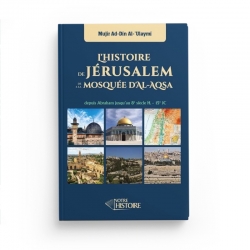 L'histoire de Jérusalem et de la mosquée d'Al-Aqsa depuis Abraham jusqu'au 8e siècle de l'Hégire - Mujîr Ad-Din Al-'Ulaymi