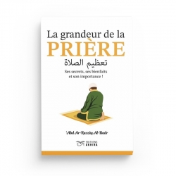 La Grandeur de la Prière - Cheikh ‘Abd Ar-Razzāq Al-Badr - Editions Akhira