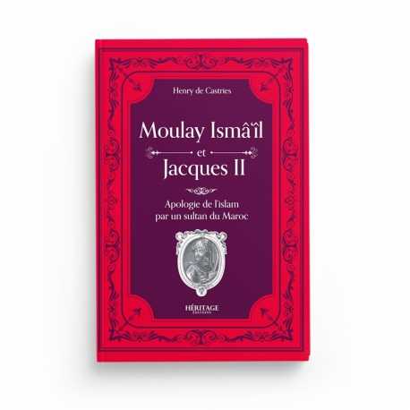 Moulay Isma'il et Jacques II : une apologie de l'Islam par un sultan du Maroc - Comte Henry de Castries - Editions Héritage