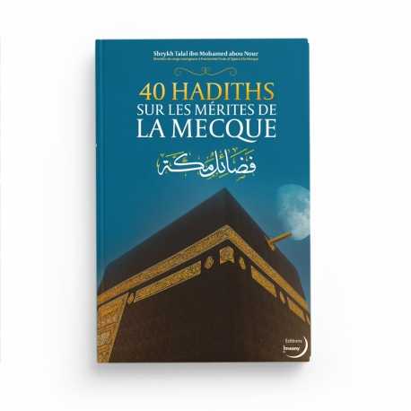 40 Hadiths sur les mérites de La Mecque - Sheykh Talal ibn Mohamed abou Nour - Editions Imaany