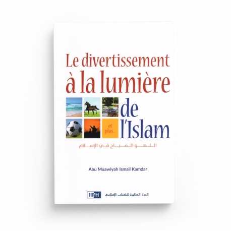 Le divertissement à la lumière de l'Islam - Abu Muawiyah Ismail Kamdar - Editions IIPH