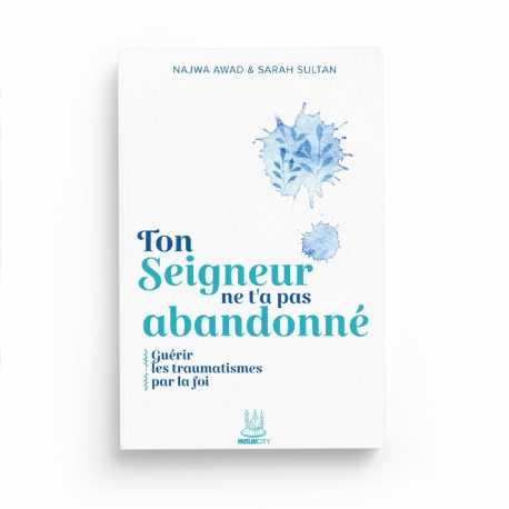 Ton Seigneur ne t'a pas abandonné : guérir les traumatismes par la foi - Najwa Awad & Sarah Sultan - Editions MuslimCity