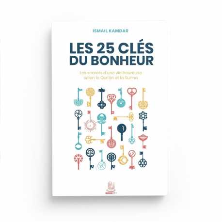 Les 25 clés du bonheur – les clés d’une vie heureuse selon le Qur’ân et la Sunna - Ismail Kamdar - Editions MuslimCity