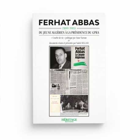 Ferhat Abbas (1899-1985) : du jeune algérien à la présidence du GPRA - Amar Naroun - Editions Héritage