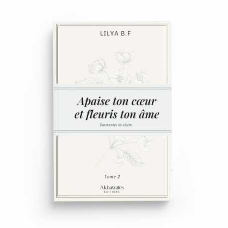 Apaise ton cœur et fleuris ton âme Tome 2 : Surmonter la rechute - Lilya B.F