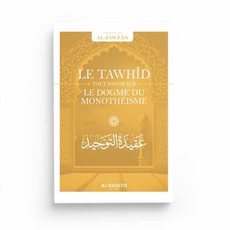 Le Tawhîd tout savoir sur le dogme du monothéisme - Sâlih Ibn Fawzân - Editions Al hadith