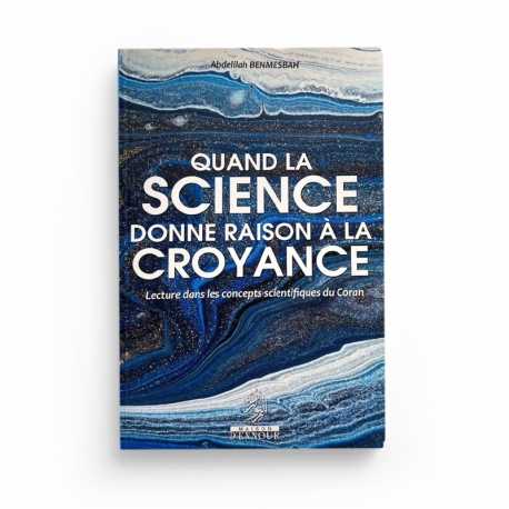 Quand la science donne raison à la croyance - Abdelilah Benmesbah - Maison d'Ennour