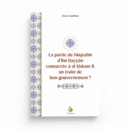 La partie du Muqtabis d'Ibn Hayyân consacrée à al-Hakam II, un traité de bon gouvernement ? - Omar Lamhour - Al Bayyinah