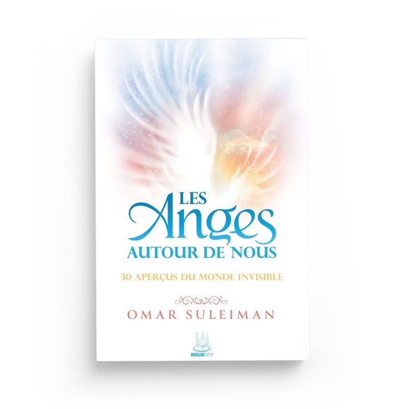 Les Anges autour de nous : 30 aperçus du monde invisible - Omar Suleiman - Editions MuslimCity