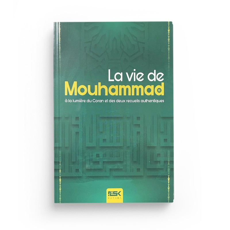 La vie de Mouhammad ﷺ à la lumière du Coran et des deux recueils authentiques - Kataba editions