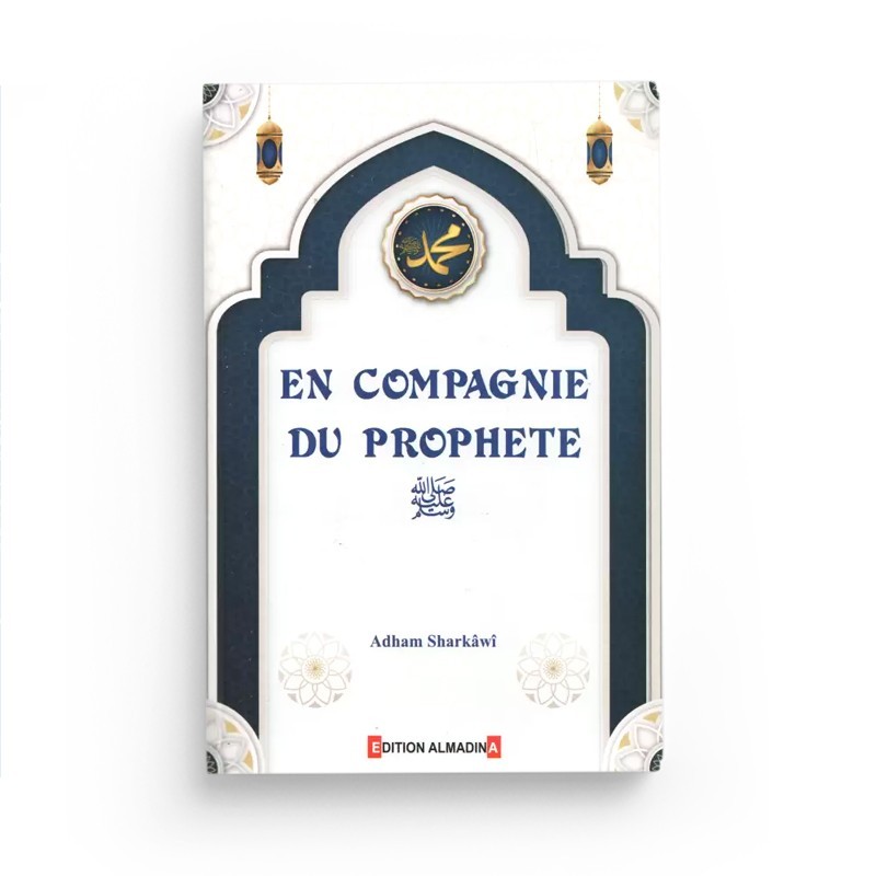 En Compagnie du Prophète - Adham Sharkawi - Editions Al-Madina