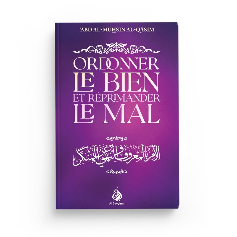 Ordonner le Bien et réprimander le Mal  - Abd Al-Muhsin Al-Qâsim - Editions Al Bayyinah