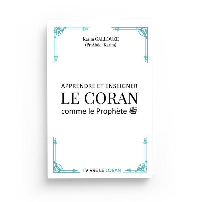 APPRENDRE ET ENSEIGNER LE CORAN COMME LE PROPHÈTE - Karim Gallouze - Vivre le coran