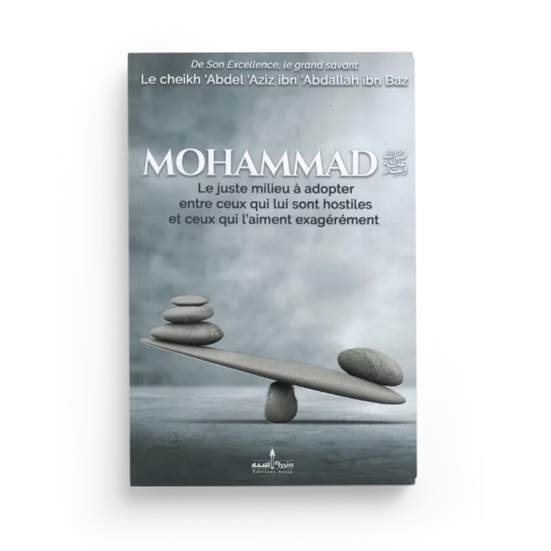 Mohammad Le juste milieu à adopter entre ceux qui lui sont hostiles et ceux qui l'aiment exagérément - Ibn Baz -  Éditions Assia