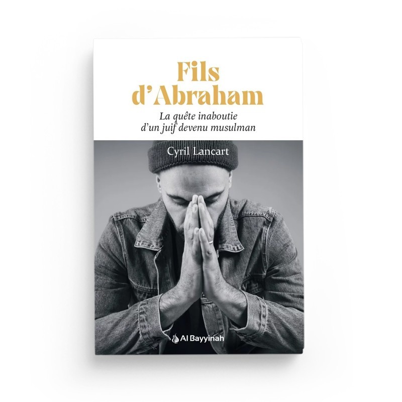 Fils d’Abraham - La quête inaboutie d’un juif devenu musulman - Cyril Lancart - Al Bayyinah