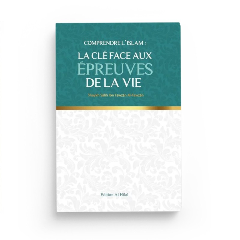 La clé face aux épreuves de la vie - Shaykh Sālih Ibn Fawzān Al-Fawzān - Édition Al Hilal