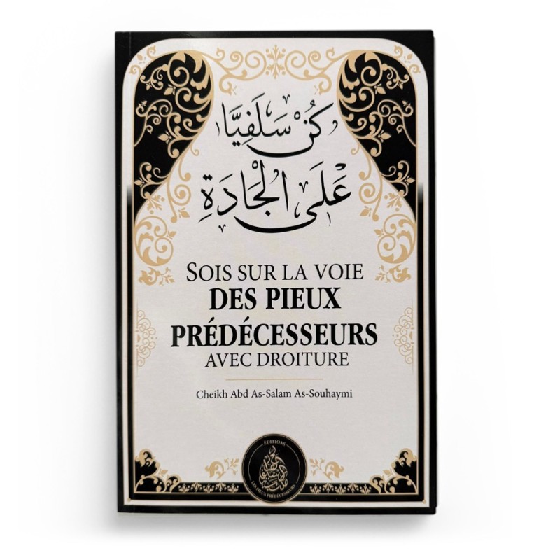 Sois sur la voie des pieux prédécesseurs avec droiture - Cheikh Abd As-Salam As-Souhaymi - Éditions Pieux Prédécesseurs