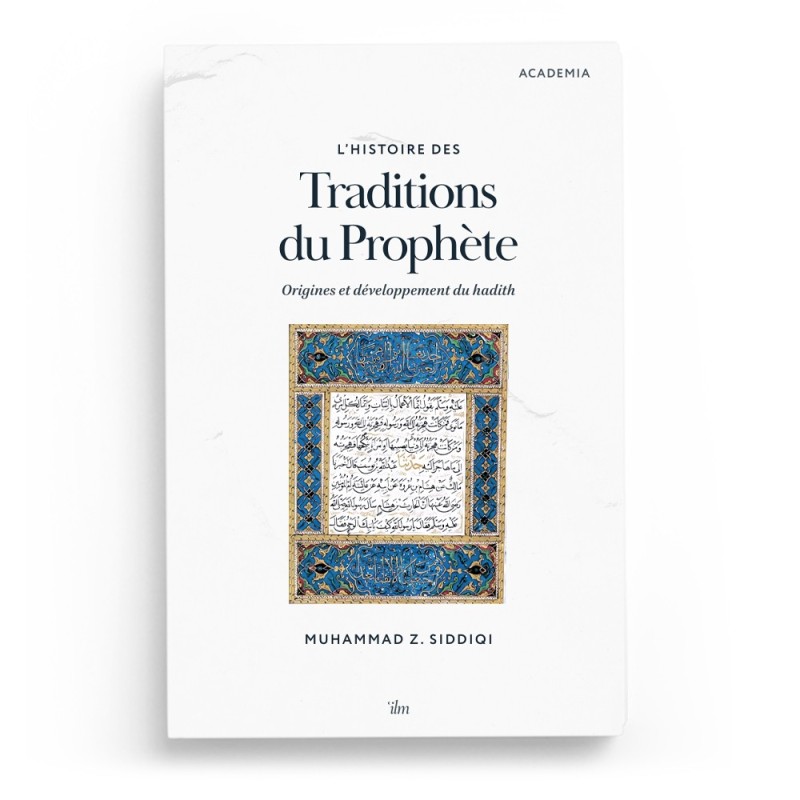 L’histoire des traditions du Prophète : origines et développement du hadith - Muhammad Zubayr Siddiqi - Editions Ilm