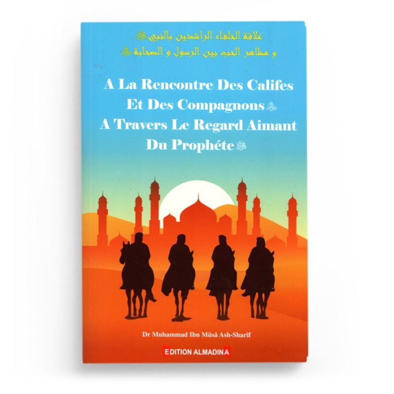 À la Rencontre des Califes et des Compagnons à Travers le Regard Aimant du Prophète - Muhammad Ash-Sharif - EDITION AL MADINA