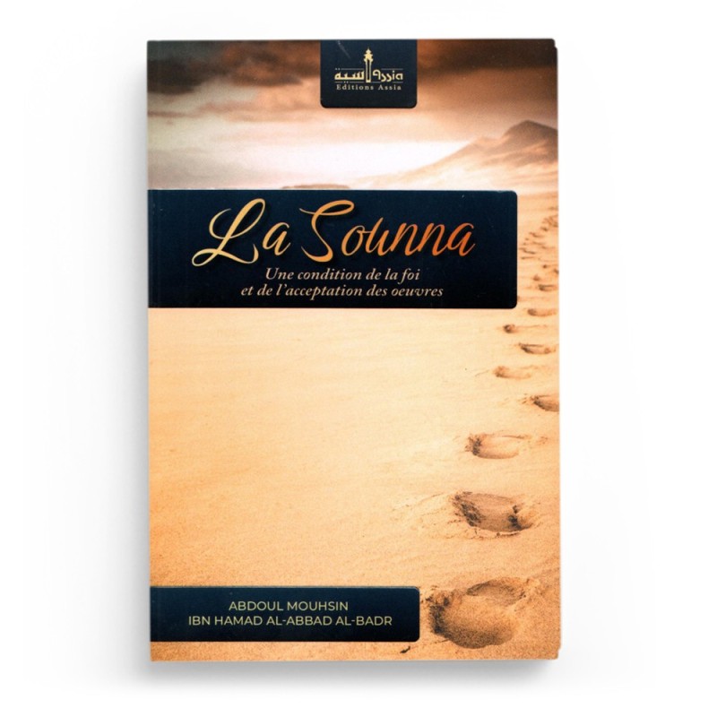 La Sounna : Une condition de la foi et de l'acceptation des œuvres - Abdul Mouhsin Ibn Hamad Al Abbad Al Badr - Éditions Assia