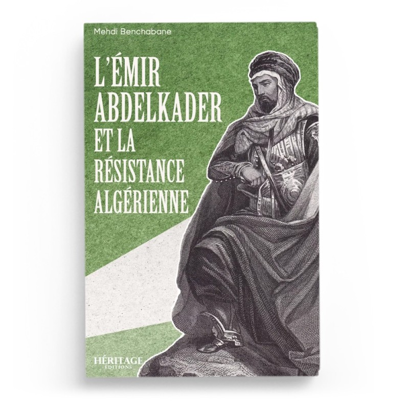 L'Émir Abdelkader et la résistance algérienne - Mehdi Benchabane - Editions Héritage