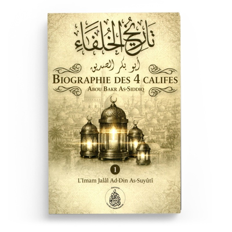 Biographie des 4 Califes (1) : Abou Bakr As-Siddiq - Jalâl Ad-Dîn As-Suyûtî - Éditions Pieux Prédécesseurs