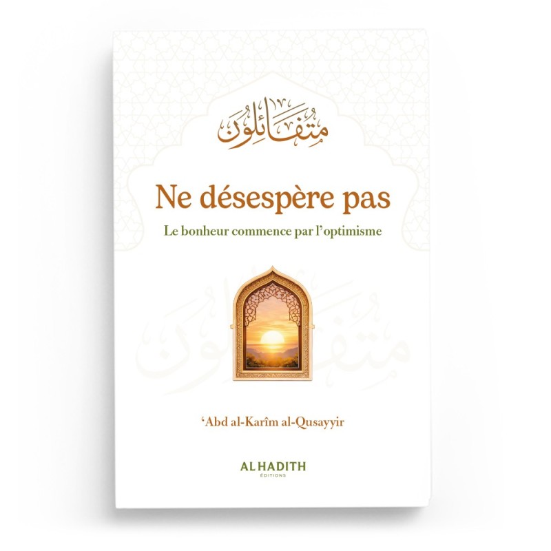 Ne désespère pas Le bonheur commence par l’optimisme - ’Abd al-Karîm al-Qusayyir - éditions Al-Hadîth
