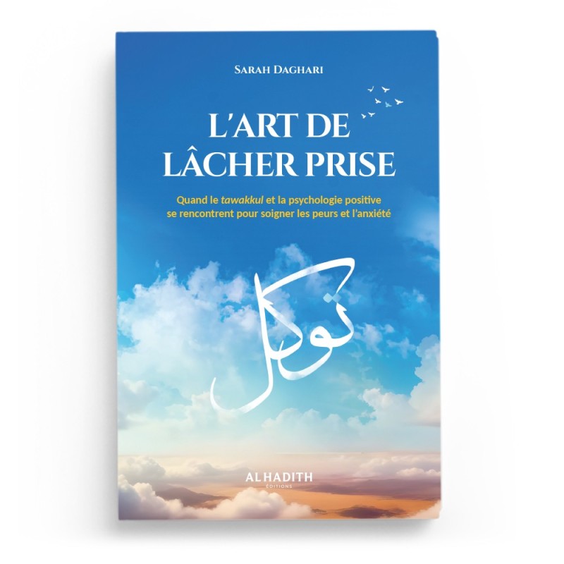 L'ART DE LÂCHER PRISE Quand le tawakkul et la psychologie positive se rencontrent - Sarah Daghari - éditions Al-Hadîth