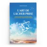 L'ART DE LÂCHER PRISE Quand le tawakkul et la psychologie positive se rencontrent - Sarah Daghari - éditions Al-Hadîth