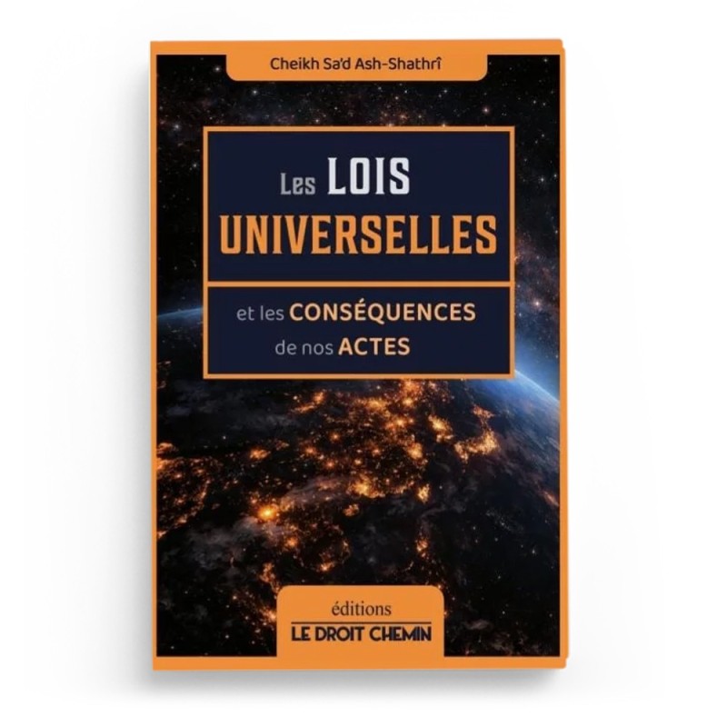 Les lois universelles et les conséquences de nos actes - Sa'd Ash Shatri - Editions Le Droit Chemin