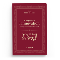 Comprendre l’innovation  Pourquoi toute bid’a est rejetée ? - Cheikh Salîm al-Hilâlî - Editions al-hadith