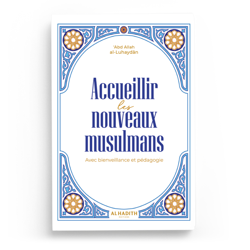Accueillir les nouveaux musulmans  Avec bienveillance et pédagogie - ʿAbd Allah al-Luhayḍân - Editions al-hadith