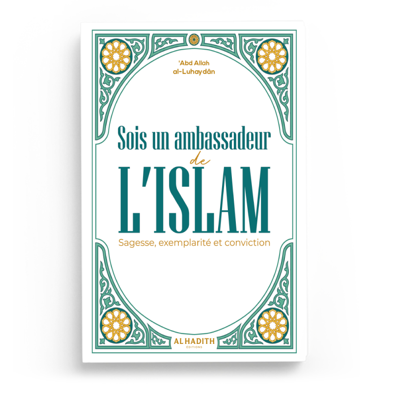 Sois un ambassadeur de L’ISLAM  Sagesse, exemplarité et conviction - ʿAbd Allah al-Luhayḍân - Editions al-hadith