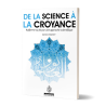 De la science à la croyance - Raffermir sa foi par une approche scientifique - Maison d'ennour