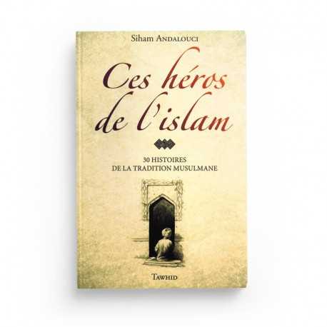 CES HEROS DE L'ISLAM - 30 histoires de la tradition musulmane - Editions Tawhid