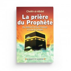 La prière du Prophète du début à la fin comme si vous la voyiez - Muhammad Nâssiruddîn AL-ALBÂNI - éditions Maison de la Sagesse