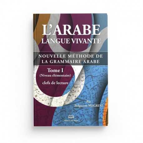 L’arabe Langue Vivante, Nouvelle Méthode De La Grammaire Arabe – Tome 1 (Niveau Élémentaire)