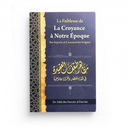 La Faiblesse De La Croyance À Notre Époque: Ses Aspects Et Comment Les Soigner, De Dr Sâlih Ibn Fawzân Al-Fawzân