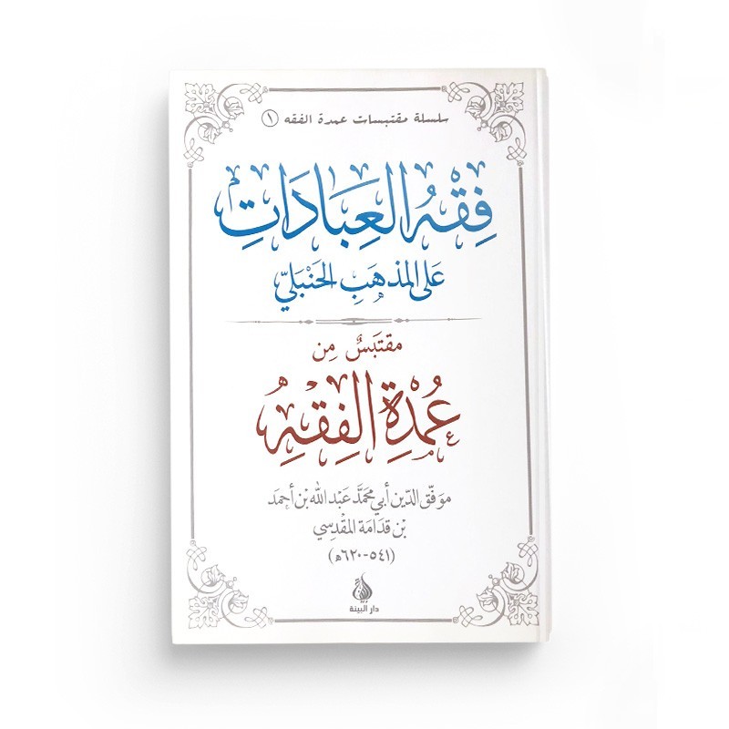 LA JURISPRUDENCE DES ADORATIONS SELON LE RITE HANBALITE - OUMDAT AL FIQH - IBN QUDAMAH AL-MAQDISÎ