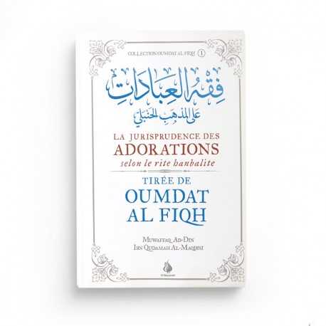 LA JURISPRUDENCE DES ADORATIONS SELON LE RITE HANBALITE - OUMDAT AL FIQH - IBN QUDAMAH AL-MAQDISÎ